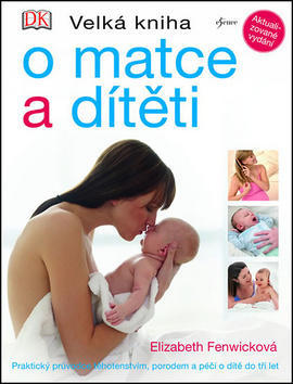 Velká kniha o matce a dítěti - Praktický průvodce těhotenstvím, porodem a péči o dítě do tří let - Elizabeth Fenwicková
