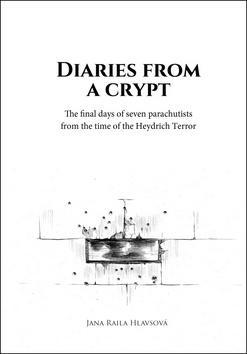 Diaries from a crypt - The final days of seven parachutists from the time of the Heydrich Terror - Jana Raila Hlavsová