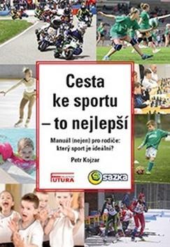 Cesta ke sportu - to nejlepší - Manuál nejen pro rodiče: který sport je ideální? - Jaroslav Kojzar