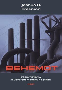 Behemot - Dějiny továrny a utváření moderního světa - Joshua B. Freeman