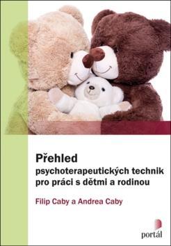 Přehled psychoterapeutických technik pro práci s dětmi a rodinou - Filip Caby; Andrea Caby