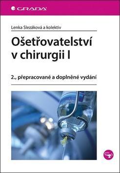 Ošetřovatelství v chirurgii I - 2., přepracované a doplněné vydání - Lenka Slezáková
