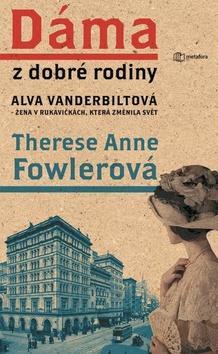 Dáma z dobré rodiny - Alva Vanderbiltová, žena v rukavičkách, která změnila svět - Anne Therese Fowlerová