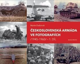 Československá armáda ve fotografiích - 1945–1960 - Martin Dubánek