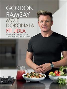 Moje dokonalá fit jídla - Spolehlivé recepty, které vám dodají energii a chuť do života - Gordon Ramsay