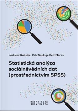 Statistická analýza sociálněvědních dat - (prostřednictvím SPSS) - Petr Mareš; Ladislav Rabušic; Petr Soukup