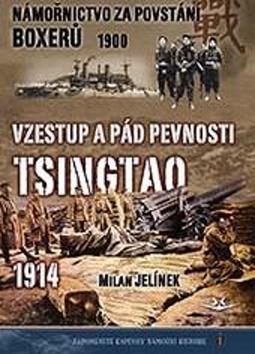 Námořnictvo za povstání boxerů 1900 - Vzestup a pád pevnosti Tsingtao 1914 - Milan Jelínek