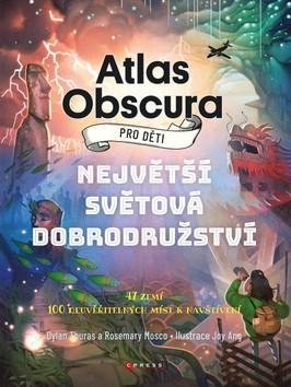 Atlas Obscura pro děti - Největší světová dobrodružství - Dylan Thuras; Rosemary Mosco
