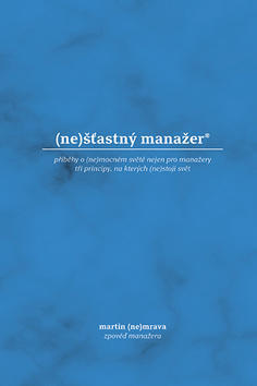 (ne)šťastný manažer - příběhy o (ne)mocném světě nejen pro manažery - Martin Nemrava