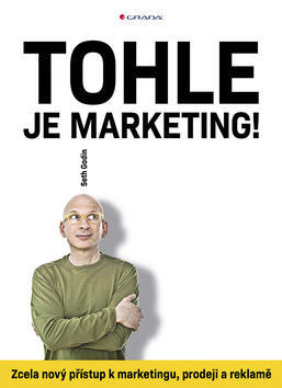 Tohle je marketing! - Zcela nový přístup k marketingu, prodeji a reklamě - Seth Godin