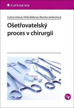 Ošetřovatelský proces v chirurgii - Ľubica Libová; Hilda Balková; Monika Jankechová