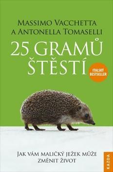 25 gramů štěstí - Jak vám maličký ježek může změnit život - Massimo Vacchetta; Antonella Tomaselli