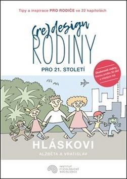 (Re)design rodiny pro 21. století - Tipy a inspirace pro rodiče ve 22 kapitolách - Vratislav Hlásek; Alžběta Hlásková
