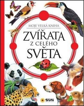 Zvířata z celého světa - Moje velká kniha