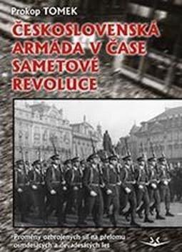 Československá armáda v čase Sametové revoluce - Proměny ozbrojených sil na přelomu osmdesátých a devadesátých let - Prokop Tomek