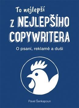 To nejlepší z Nejlepšího copywritera - O psaní, reklamě a duši. - Pavel Šenkapoun