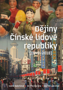 Dějiny Čínské lidové republiky - (1949-2018) - Ivana Bakešová; Ondřej Kučera; Martin Lavička