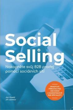 Social Selling - Nakopněte svůj B2B prodej pomocí sociálních sítí - Jiří Jambor; Jan Kyselý