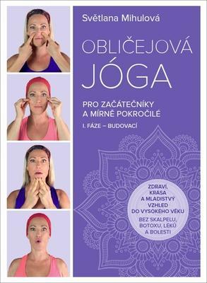 Obličejová jóga pro začátečníky a mírně pokročilé - I. fáze - budovací - Světlana Mihulová
