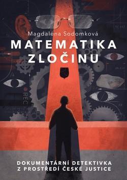 Matematika zločinu - Dokumentární detektivka z prostředí české justice - Magdaléna Sodomková