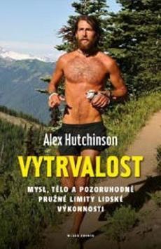 Vytrvalost - Mysl, tělo a pozoruhodně pružné limity lidské výkonnosti - Alex Hutchinson