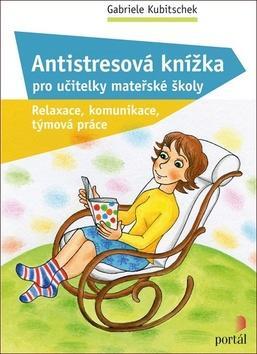 Antistresová knížka pro učitelky mateřské školy - Relaxace, komunikace, týmová práce - Gabriele Kubitschek