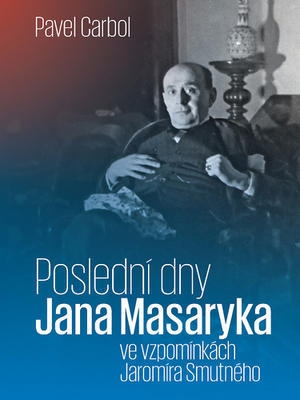 Poslední dny Jana Masaryka - ve vzpomínkách Jaromíra Smutného - Pavel Carbol