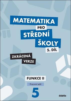 Matematika pro střední školy 5.díl Zkrácená verze - Pracovní sešit Funkce II - Čeněk Kodejška; Jiří Ort