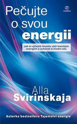 Pečujte o svou energii - Jak si vytvořit imunitu vůči toxickým energiím a uchovat si vlastní životní ener - Alla Svirinskaja