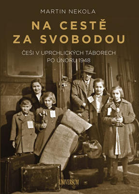 Na cestě za svobodou - Češi v uprchlických táborech po únoru 1948 - Martin Nekola