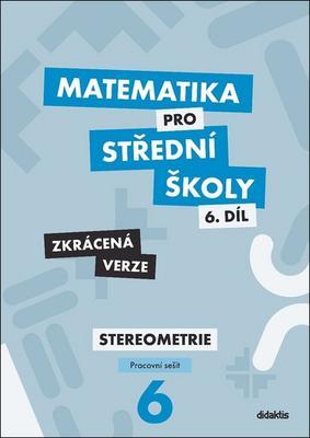 Matematika pro střední školy 6.díl Zkrácená verze - Pracovní sešit Sterometrie - Jakub Mrázek; Ivana Šubrtová