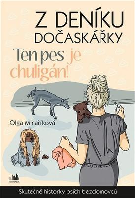 Z deníku dočaskářky Ten pes je chuligán! - Skutečné příběhy psích bezdomovců - Olga Minaříková