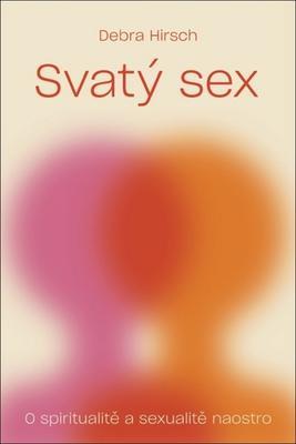 Svatý sex - O spiritualitě a sexualitě naostro - Debra Hirsch
