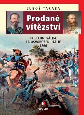 Prodané vítězství - Poslední válka za osvobození Itálie 1866 - Luboš Taraba