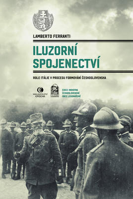 Iluzorní spojenectví - Role Itálie v procesu formování Československa - Lamberto Ferranti