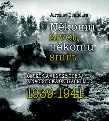 Někomu život, někomu smrt 1939-1941 - Československý odboj a nacistická okupační moc 1939-1941 - Jaroslav Čvančara