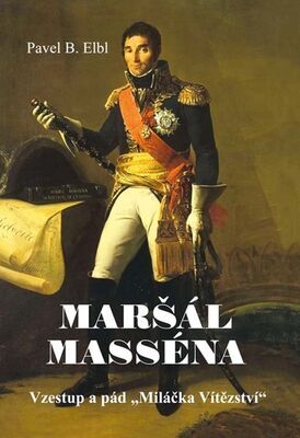 Maršál Masséna - Vzestup a pád „Miláčka Vítězství“ - Pavel B. Elbl