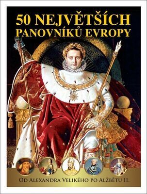 50 největších panovníků Evropy - Od Alexandra Velikého po Alžbětu II. - Dagmar Garciová; Jan Kukrál; Pavel Polcar