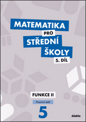 Matematika pro střední školy 5.díl Pracovní sešit - Funkce II - Čeněk Kodejška; Jiří Ort