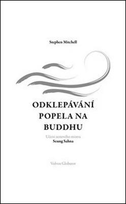 Odklepávání popela na Buddhu - Učení zenového mistra Seung Sahna - Stephen Mitchell