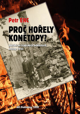 Proč hořely Konětopy? - Pátrání po tragických událostech května 1945 - Petr Enc