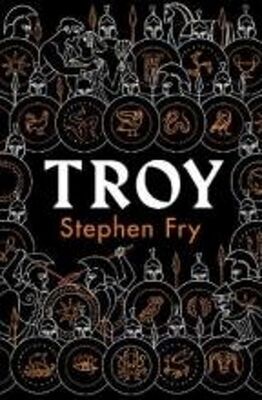 Troy - Our Greatest Story Retold - Stephen Fry