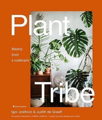 Plant Tribe - šťastný život s rostlinami - Igor Josifovic; Judith de Graaff