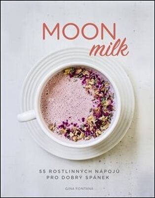 Moon milk - 55 rostlinných nápojů pro dobrý spánek