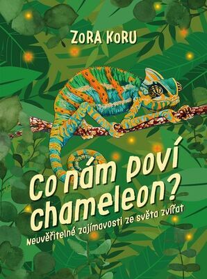 Co nám poví chameleon - Neuvěřitelné zajímavosti o zvířatech - Zora Sládková