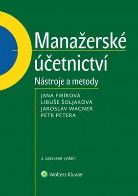 Manažerské účetnictví - Nástroje a metody - Jana Fibírová; Libuše Šoljaková; Jaroslav Wagner
