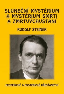 Sluneční mystérium a mystérium smrti a zmrtvýchvstání - Exoterické a esoterické křesťanství - Rudolf Steiner