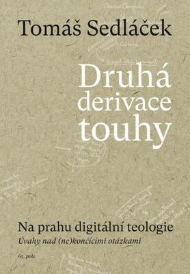 Druhá derivace touhy Na prahu digitální teologie - Úvahy nad (ne)končícími otázkami - Tomáš Sedláček