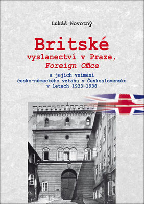 Britské vyslanectví v Praze, Foreign Office - a jejich vnímání česko-německého vztahu v Československu v letech 1933-1938 - Lukáš Novotný