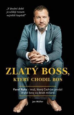 Zlatý boss, který chodil bos - Rozhovor s Pavlem Rybou, který Čechům prodal drahé kovy za deset miliard. - Jan Müller